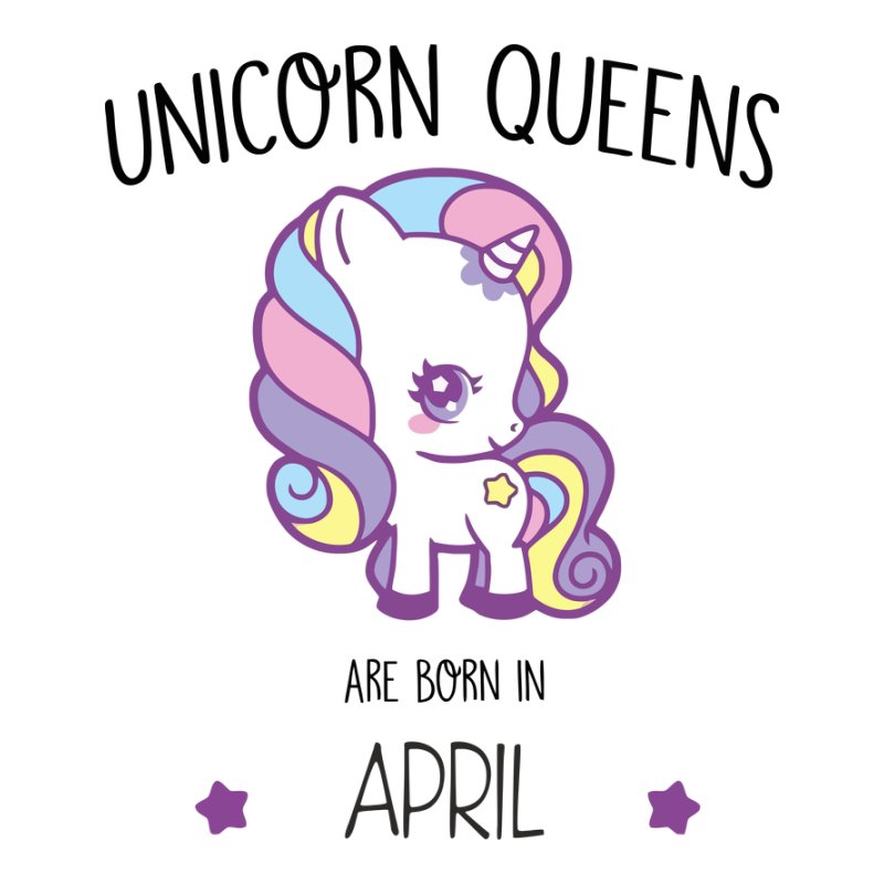 Unicorn Queens are born in April