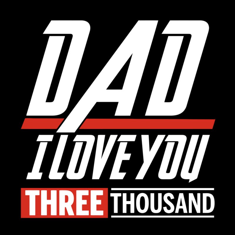 Dad i love you three thousand