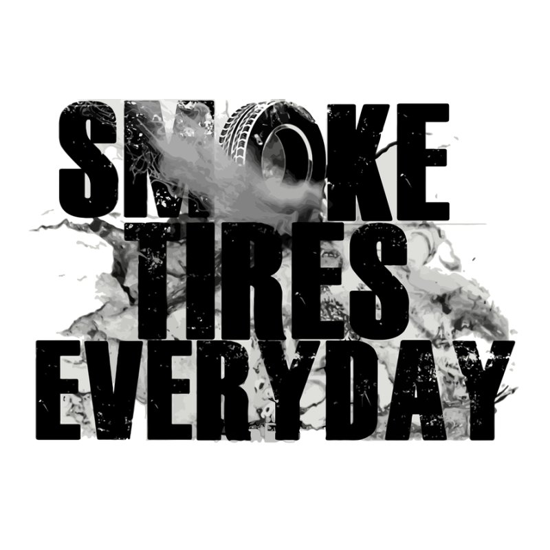 Smoke tires every day